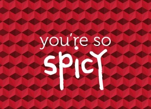 you’re so spicy