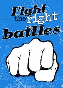 Fight the right battles