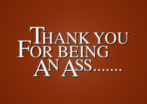 Thank you for being an ass……….