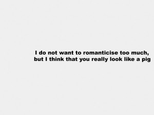 I do not want to romanticise too much…