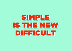 Simple is the new difficult