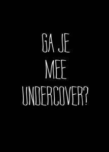 Ga je mee undercover?
