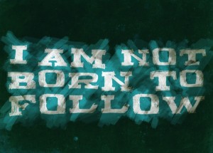 i am not born to follow