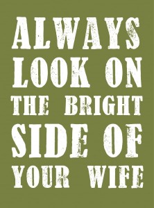 always look at the bright side of your wife