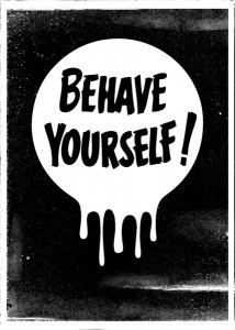 Behave yourself !