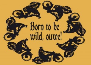 Born to be wild, ouwe!