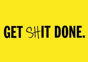 Get shit done!
