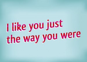 I like you just the way you …