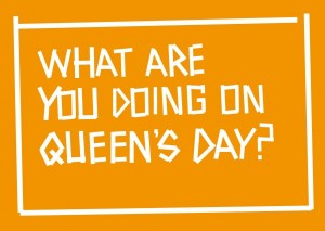WHAT ARE YOU DOING ON QUEEN’S DAY?