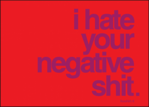 I hate your negative shit