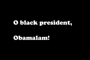 O black president! Obamalam!