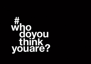 #WhoDoYouThinkYouAre?