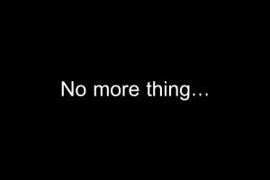 No more thing…