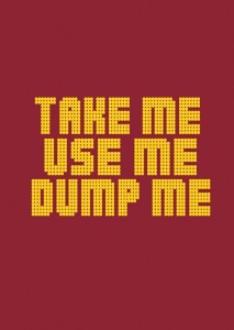 take me use me dump me
