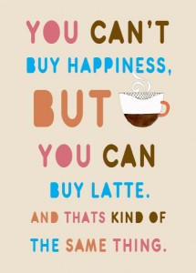 Happiness =  Latte. Latte = Happiness