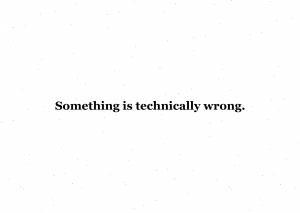 Something is technically wrong.