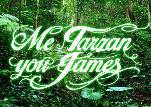 Me Tarzan you James