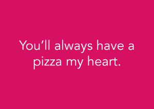 You’ll always have a pizza my heart. (Foodora)