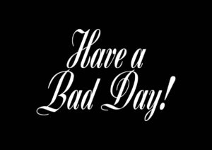 Have a Bad Day Day